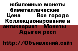 юбилейные монеты биметаллические  › Цена ­ 50 - Все города Коллекционирование и антиквариат » Монеты   . Адыгея респ.